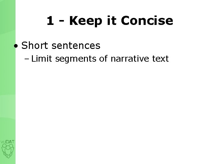 1 - Keep it Concise • Short sentences – Limit segments of narrative text