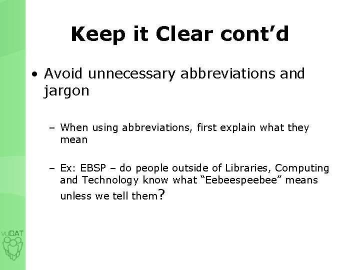 Keep it Clear cont’d • Avoid unnecessary abbreviations and jargon – When using abbreviations,