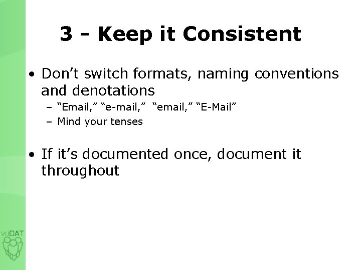 3 - Keep it Consistent • Don’t switch formats, naming conventions and denotations –