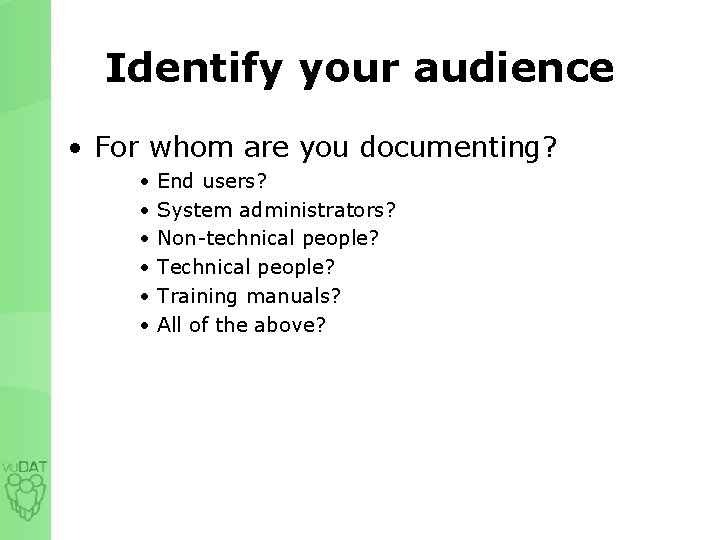 Identify your audience • For whom are you documenting? • • • End users?