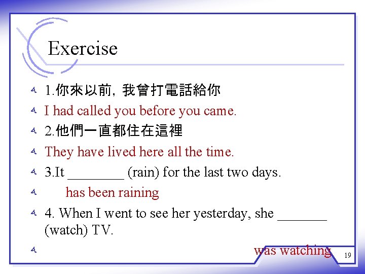 Exercise ﻪ ﻪ 1. 你來以前，我曾打電話給你 I had called you before you came. 2. 他們一直都住在這裡