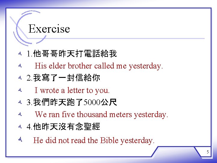 Exercise ﻪ ﻪ 1. 他哥哥昨天打電話給我 His elder brother called me yesterday. 2. 我寫了一封信給你 I