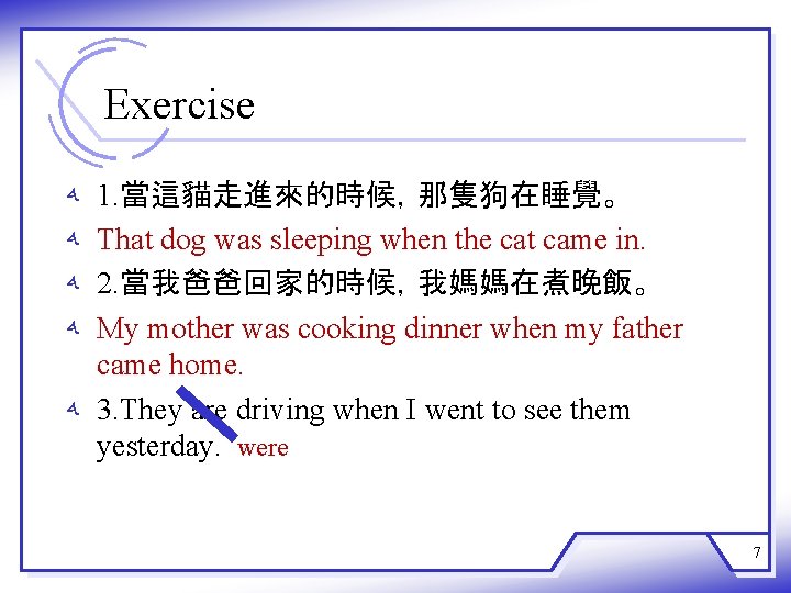 Exercise ﻪ ﻪ 1. 當這貓走進來的時候，那隻狗在睡覺。 That dog was sleeping when the cat came in.