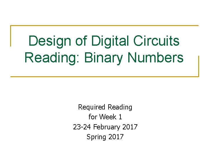 Design of Digital Circuits Reading: Binary Numbers Required Reading for Week 1 23 -24