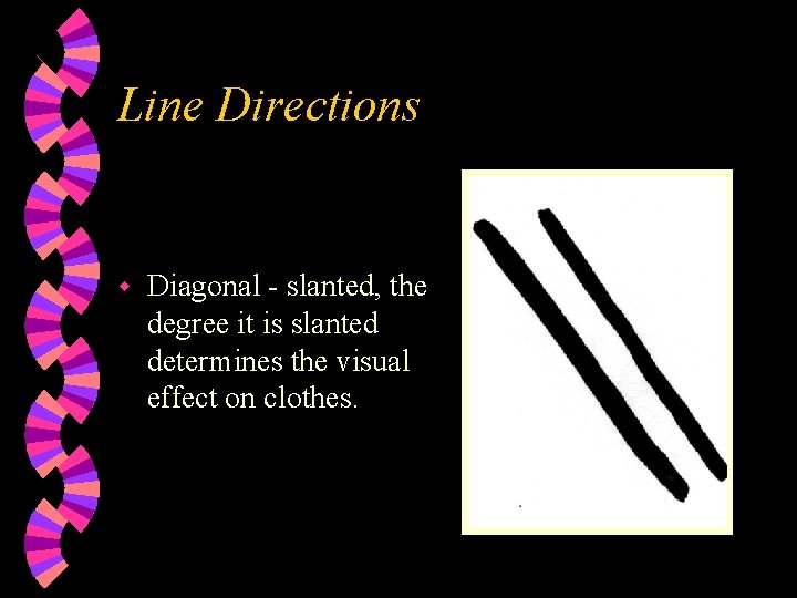 Line Directions w Diagonal - slanted, the degree it is slanted determines the visual