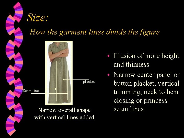 Size: How the garment lines divide the figure Illusion of more height and thinness.