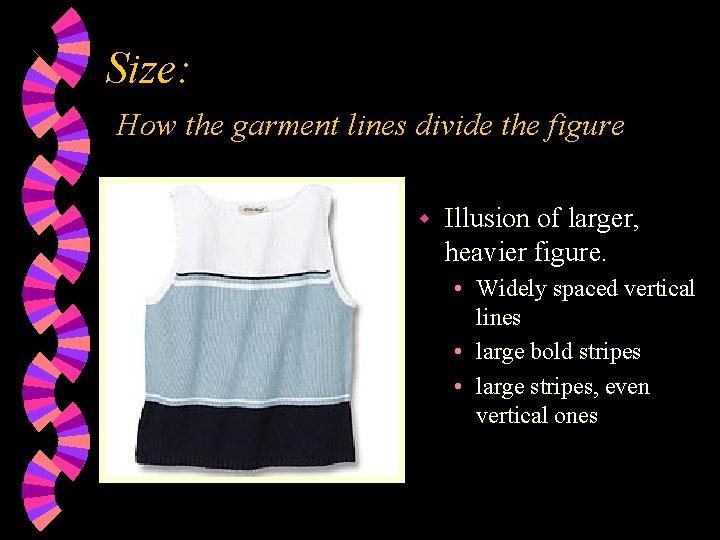Size: How the garment lines divide the figure w Illusion of larger, heavier figure.