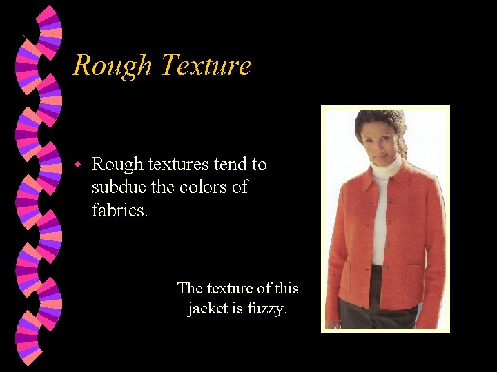 Rough Texture w Rough textures tend to subdue the colors of fabrics. The texture