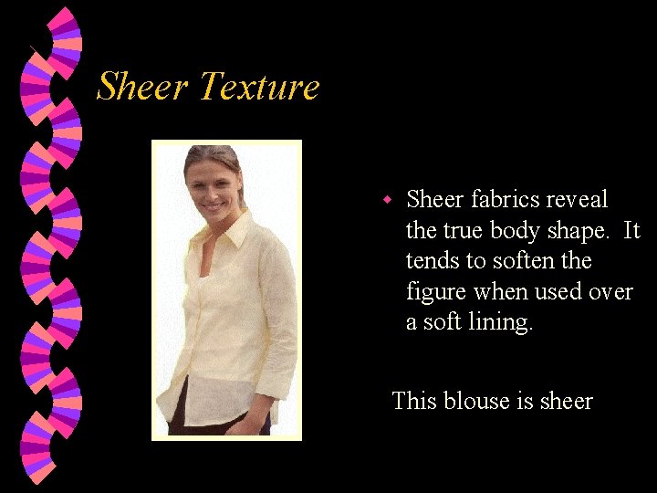 Sheer Texture w Sheer fabrics reveal the true body shape. It tends to soften