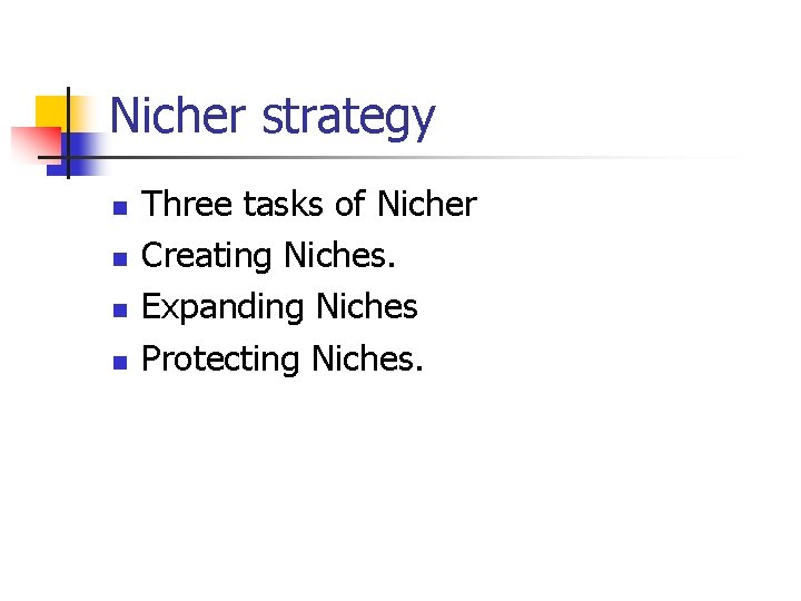 Nicher strategy n n Three tasks of Nicher Creating Niches. Expanding Niches Protecting Niches.