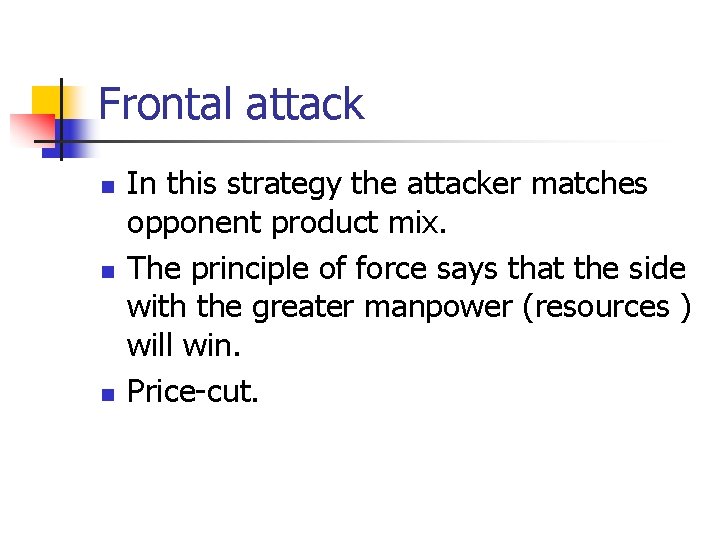 Frontal attack n n n In this strategy the attacker matches opponent product mix.