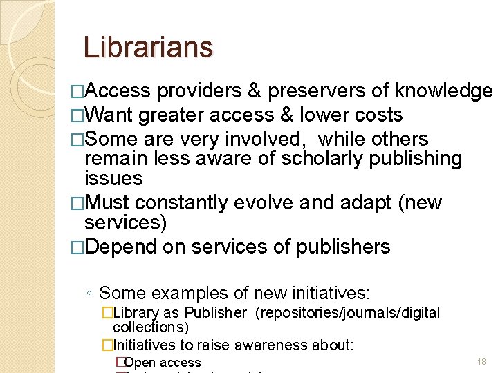 Librarians �Access providers & preservers of knowledge �Want greater access & lower costs �Some