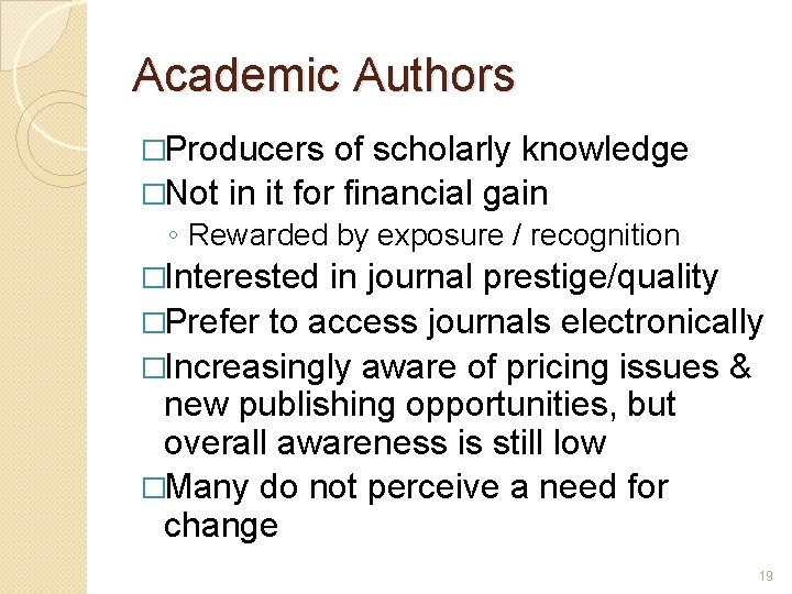 Academic Authors �Producers of scholarly knowledge �Not in it for financial gain ◦ Rewarded