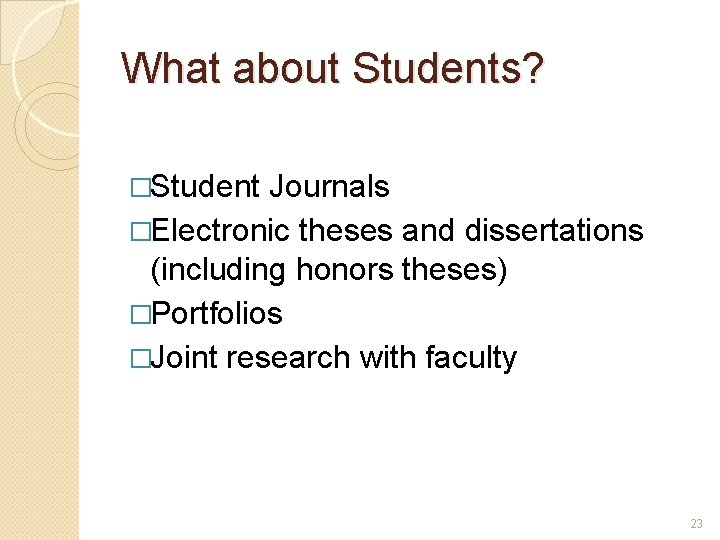 What about Students? �Student Journals �Electronic theses and dissertations (including honors theses) �Portfolios �Joint