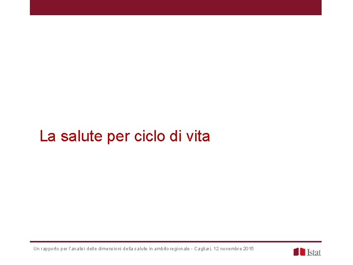 La salute per ciclo di vita Un rapporto per l’analisi delle dimensioni della salute