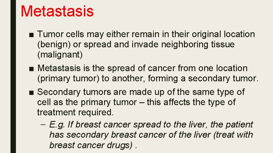 Metastasis ■ Tumor cells may either remain in their original location (benign) or spread