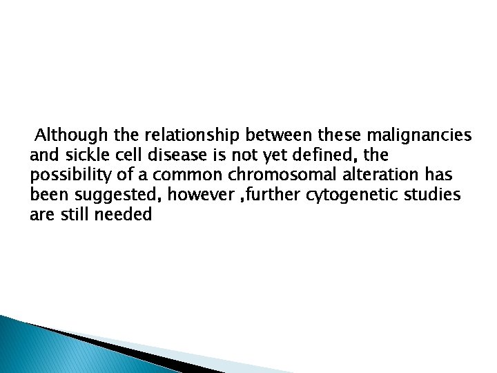 Although the relationship between these malignancies and sickle cell disease is not yet defined, Although the relationship between these malignancies and sickle cell disease is not yet defined,