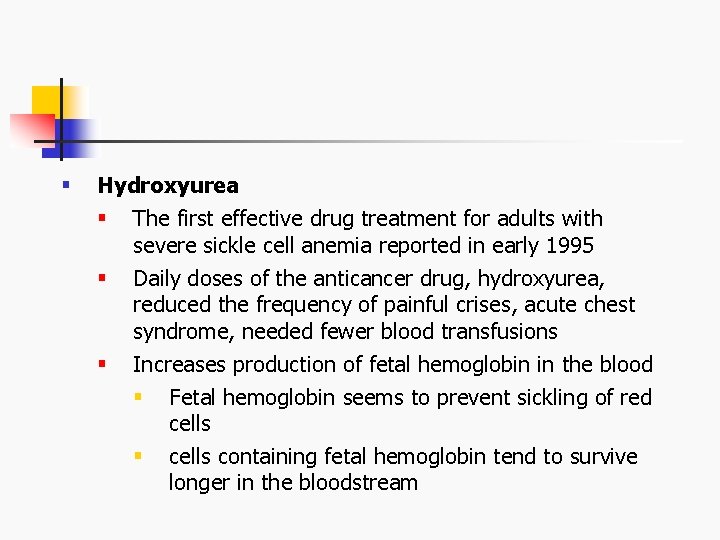 § Hydroxyurea § The first effective drug treatment for adults with severe sickle cell § Hydroxyurea § The first effective drug treatment for adults with severe sickle cell