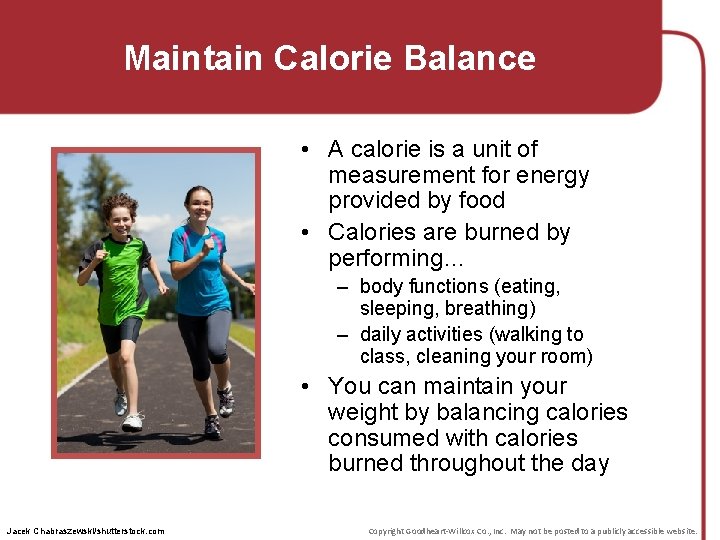 Maintain Calorie Balance • A calorie is a unit of measurement for energy provided
