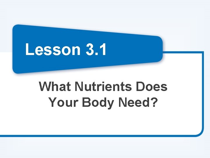 Lesson 3. 1 What Nutrients Does Your Body Need? 