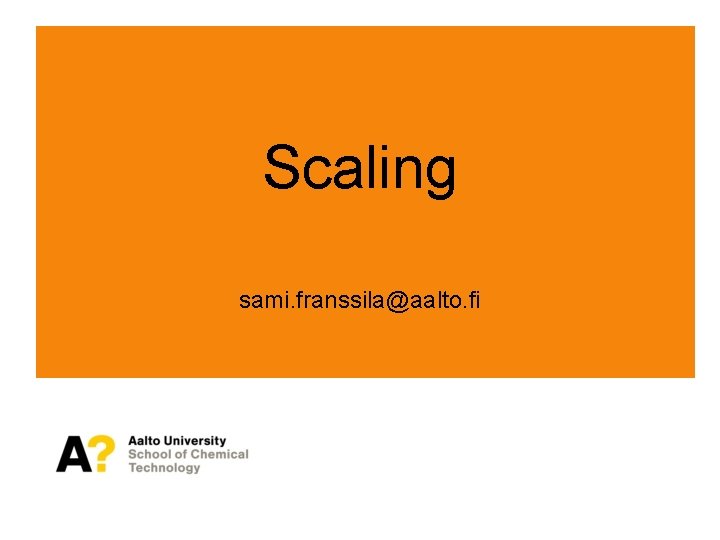 Scaling sami. franssila@aalto. fi 