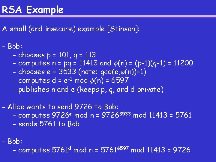 RSA Example A small (and insecure) example [Stinson]: - Bob: - chooses p =