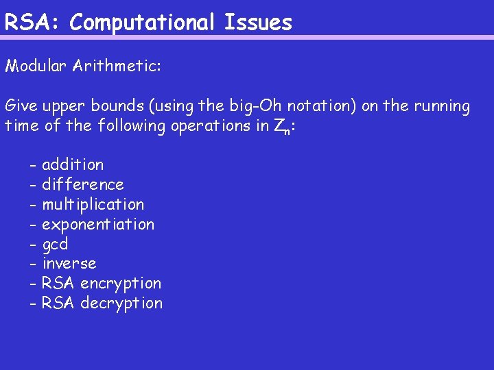 RSA: Computational Issues Modular Arithmetic: Give upper bounds (using the big-Oh notation) on the