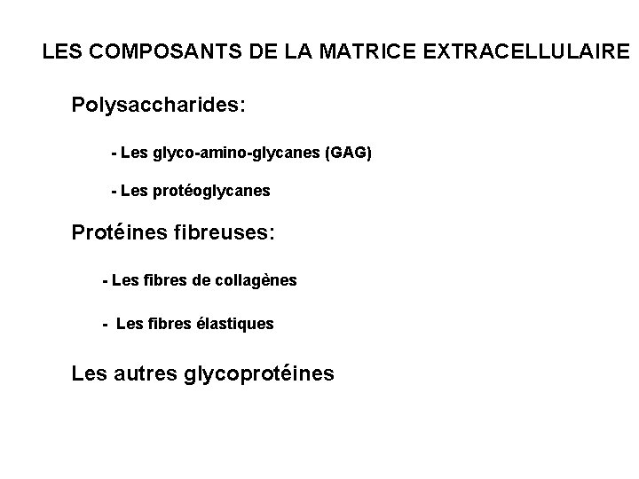 LES COMPOSANTS DE LA MATRICE EXTRACELLULAIRE Polysaccharides: - Les glyco-amino-glycanes (GAG) - Les protéoglycanes