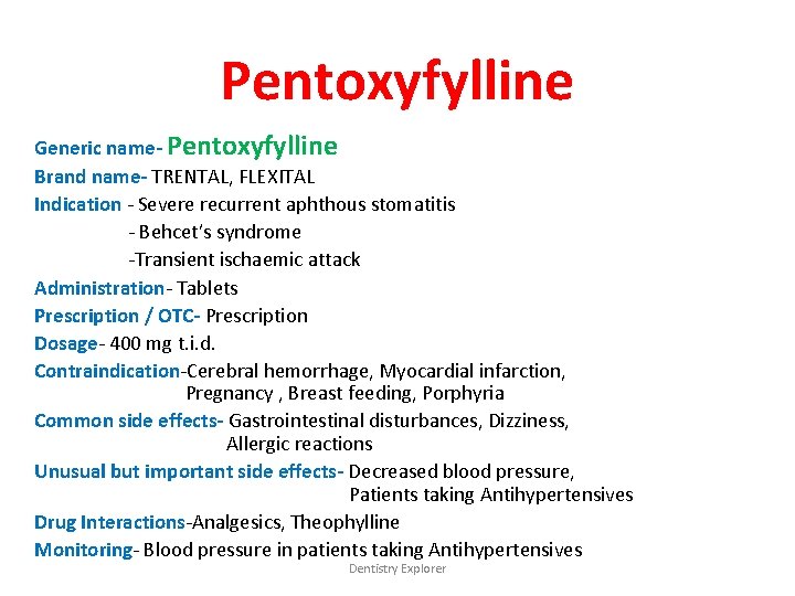 Pentoxyfylline Generic name- Pentoxyfylline Brand name- TRENTAL, FLEXITAL Indication - Severe recurrent aphthous stomatitis