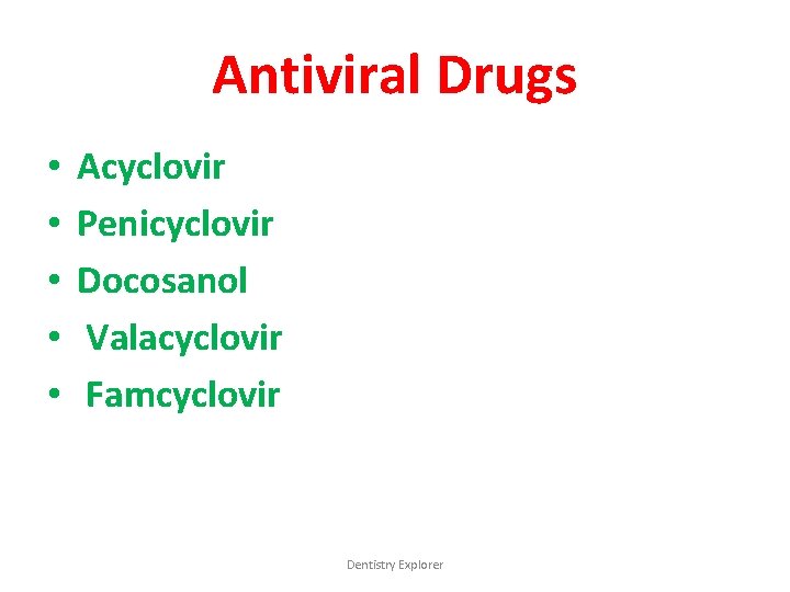 Antiviral Drugs • • • Acyclovir Penicyclovir Docosanol Valacyclovir Famcyclovir Dentistry Explorer 