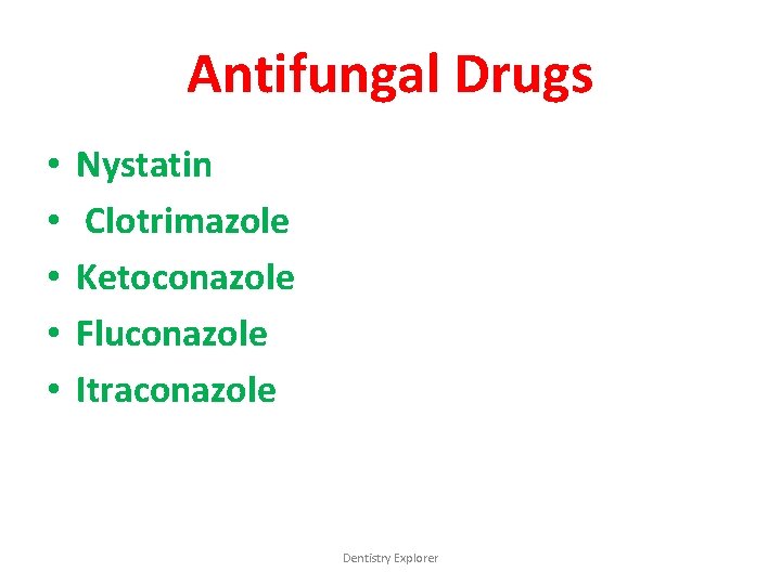 Antifungal Drugs • • • Nystatin Clotrimazole Ketoconazole Fluconazole Itraconazole Dentistry Explorer 