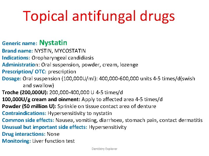 Topical antifungal drugs Generic name: Nystatin Brand name: NYSTIN, MYCOSTATIN Indications: Oropharyngeal candidiasis Administration: