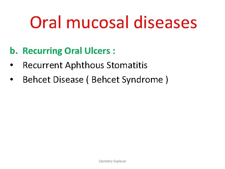 Oral mucosal diseases b. Recurring Oral Ulcers : • Recurrent Aphthous Stomatitis • Behcet