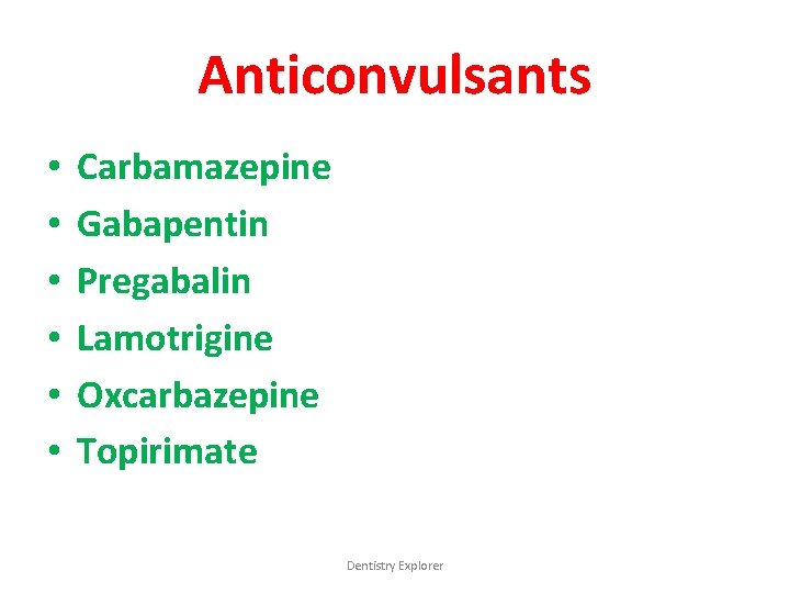 Anticonvulsants • • • Carbamazepine Gabapentin Pregabalin Lamotrigine Oxcarbazepine Topirimate Dentistry Explorer 