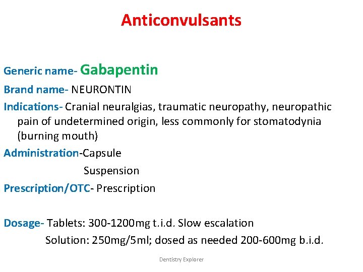 Anticonvulsants Generic name- Gabapentin Brand name- NEURONTIN Indications- Cranial neuralgias, traumatic neuropathy, neuropathic pain