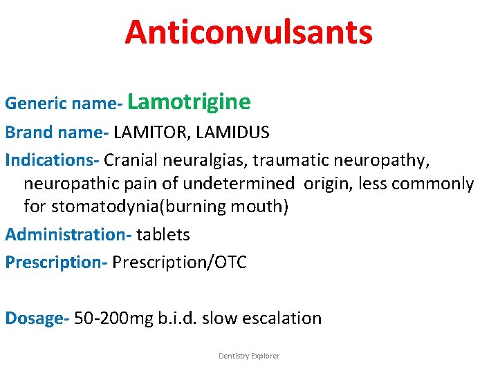 Anticonvulsants Generic name- Lamotrigine Brand name- LAMITOR, LAMIDUS Indications- Cranial neuralgias, traumatic neuropathy, neuropathic