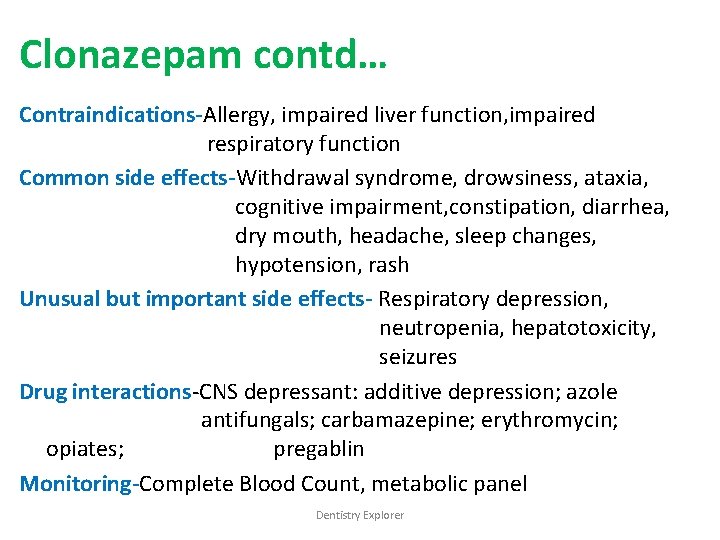 Clonazepam contd… Contraindications-Allergy, impaired liver function, impaired respiratory function Common side effects-Withdrawal syndrome, drowsiness,