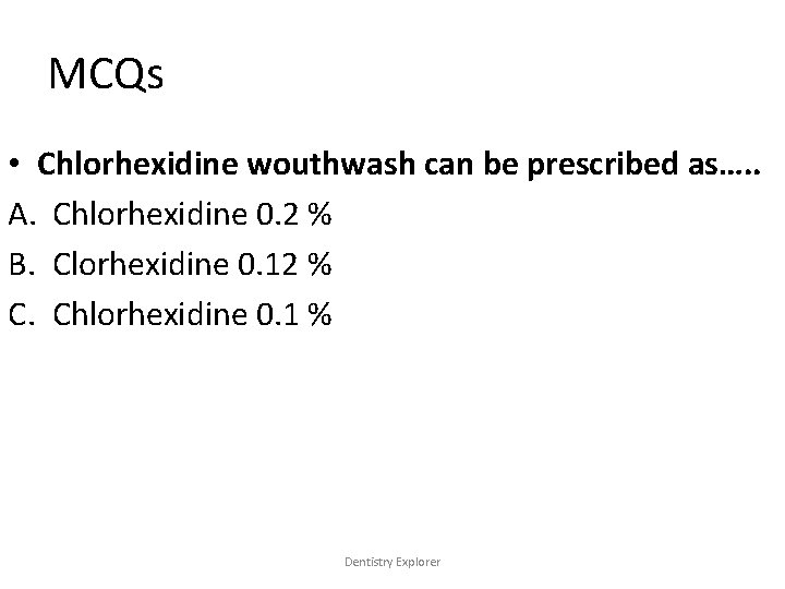 MCQs • Chlorhexidine wouthwash can be prescribed as…. . A. Chlorhexidine 0. 2 %