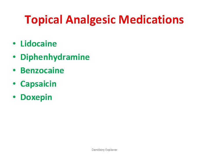 Topical Analgesic Medications • • • Lidocaine Diphenhydramine Benzocaine Capsaicin Doxepin Dentistry Explorer 