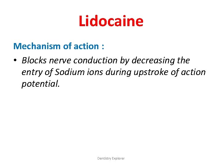 Lidocaine Mechanism of action : • Blocks nerve conduction by decreasing the entry of