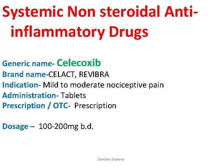 Systemic Non steroidal Antiinflammatory Drugs Generic name- Celecoxib Brand name-CELACT, REVIBRA Indication- Mild to