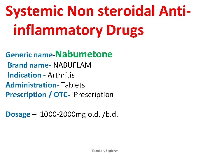 Systemic Non steroidal Antiinflammatory Drugs Generic name-Nabumetone Brand name- NABUFLAM Indication - Arthritis Administration-