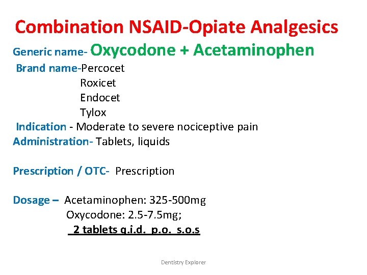 Combination NSAID-Opiate Analgesics Generic name- Oxycodone + Acetaminophen Brand name-Percocet Roxicet Endocet Tylox Indication