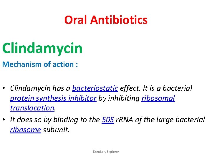 Oral Antibiotics Clindamycin Mechanism of action : • Clindamycin has a bacteriostatic effect. It