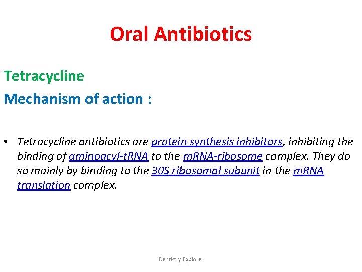 Oral Antibiotics Tetracycline Mechanism of action : • Tetracycline antibiotics are protein synthesis inhibitors,