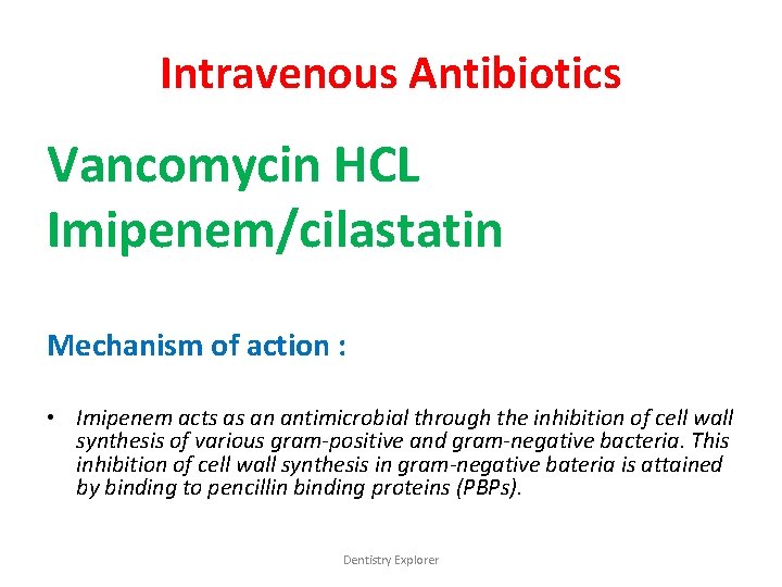 Intravenous Antibiotics Vancomycin HCL Imipenem/cilastatin Mechanism of action : • Imipenem acts as an