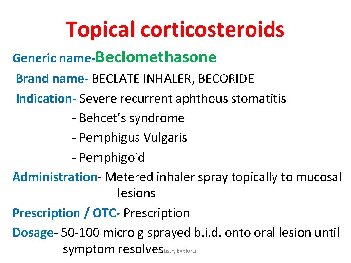 Topical corticosteroids Generic name-Beclomethasone Brand name- BECLATE INHALER, BECORIDE Indication- Severe recurrent aphthous stomatitis