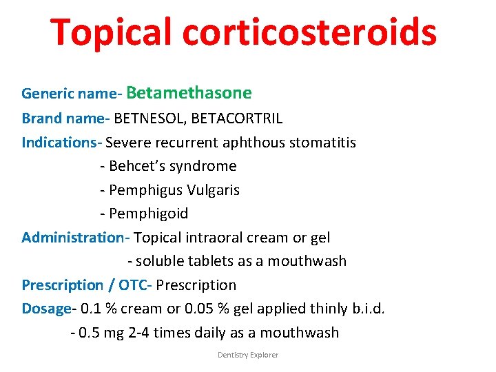 Topical corticosteroids Generic name- Betamethasone Brand name- BETNESOL, BETACORTRIL Indications- Severe recurrent aphthous stomatitis