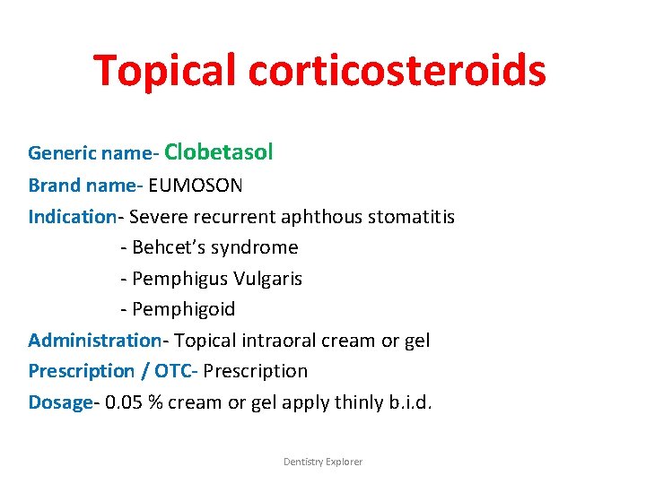 Topical corticosteroids Generic name- Clobetasol Brand name- EUMOSON Indication- Severe recurrent aphthous stomatitis - Topical corticosteroids Generic name- Clobetasol Brand name- EUMOSON Indication- Severe recurrent aphthous stomatitis -