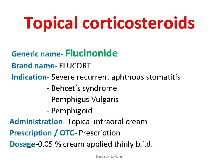 Topical corticosteroids Generic name- Flucinonide Brand name- FLUCORT Indication- Severe recurrent aphthous stomatitis -